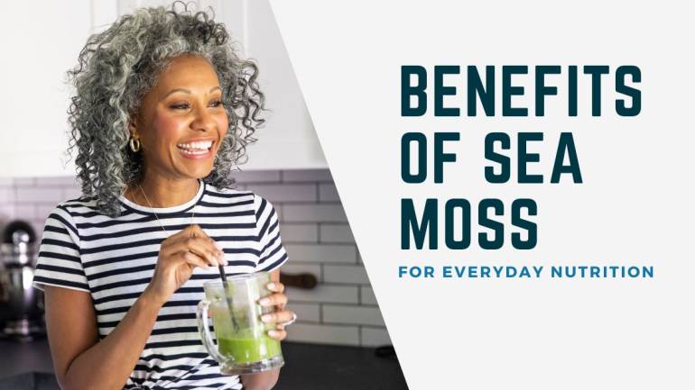 Benefits of Irish Sea Moss: How to Use Sea Moss to Help with Everyday Nutrition