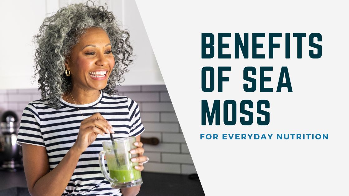 Benefits of Irish Sea Moss: How to Use Sea Moss to Help with Everyday Nutrition